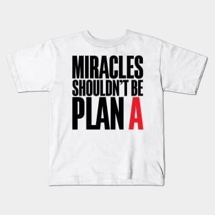 Miracles Shouldn't Be Plan A Kids T-Shirt